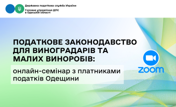 Податкове законодавство для виноградарів та малих виноробів: онлайн-семінар з платниками податків Одещини