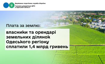 Плата за землю: власники та орендарі земельних ділянок Одеського регіону сплатили 1,4 млрд гривень